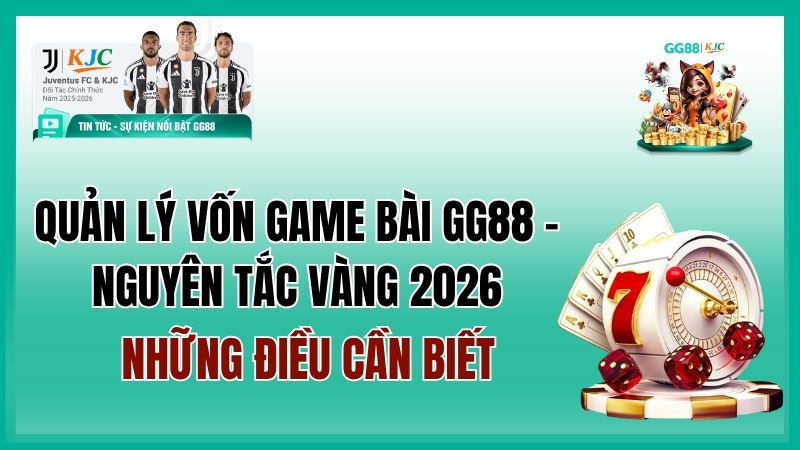 Quản Lý Vốn Game Bài GG88 – Nguyên Tắc Vàng 2026